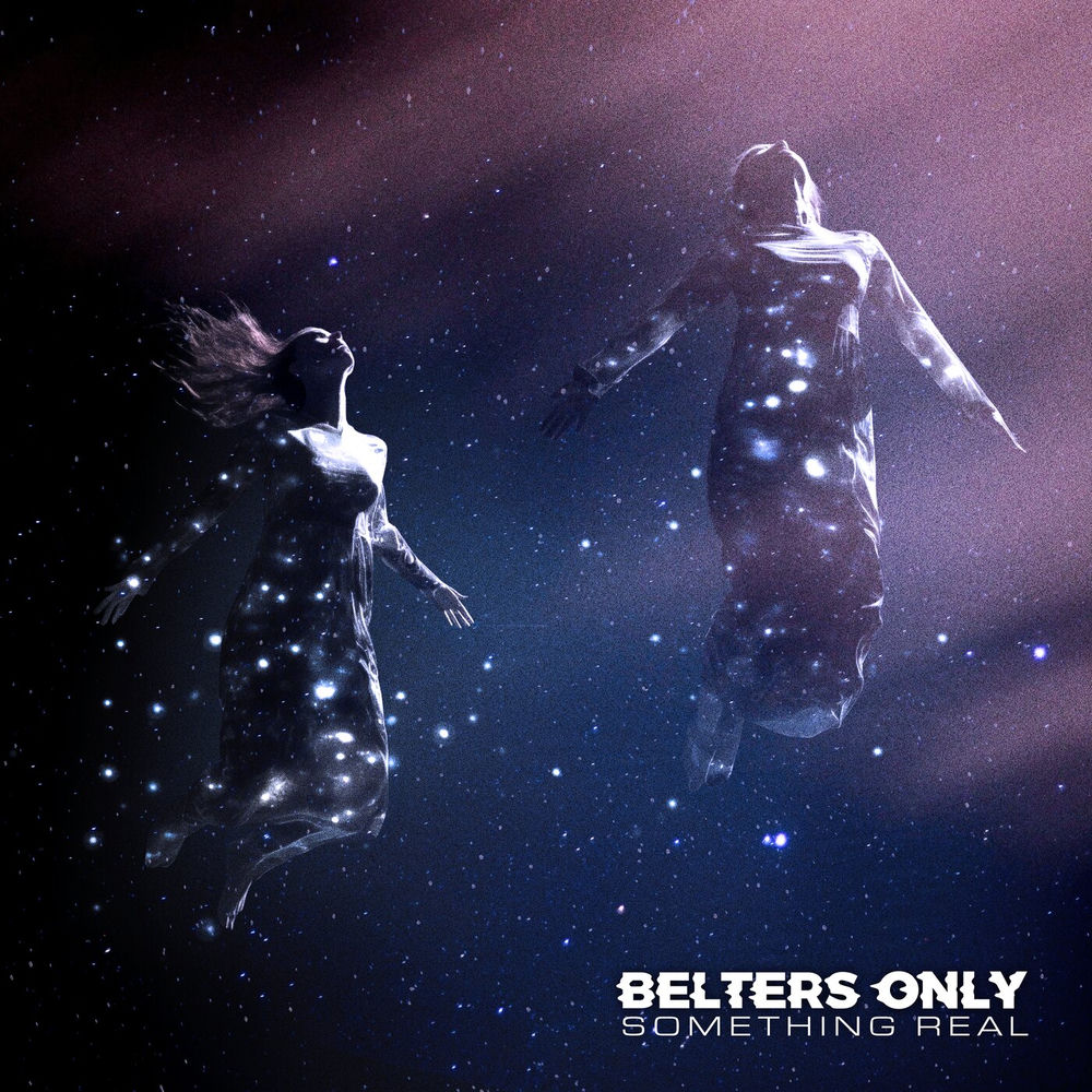 SOMETHING REAL by BELTERS ONLY
