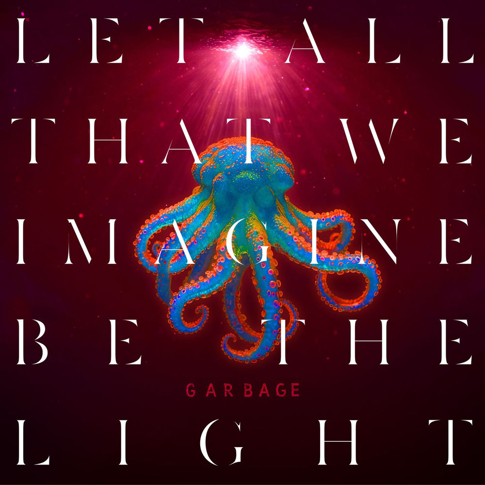 LET ALL THAT WE IMAGINE BE THE LIGHT by GARBAGE