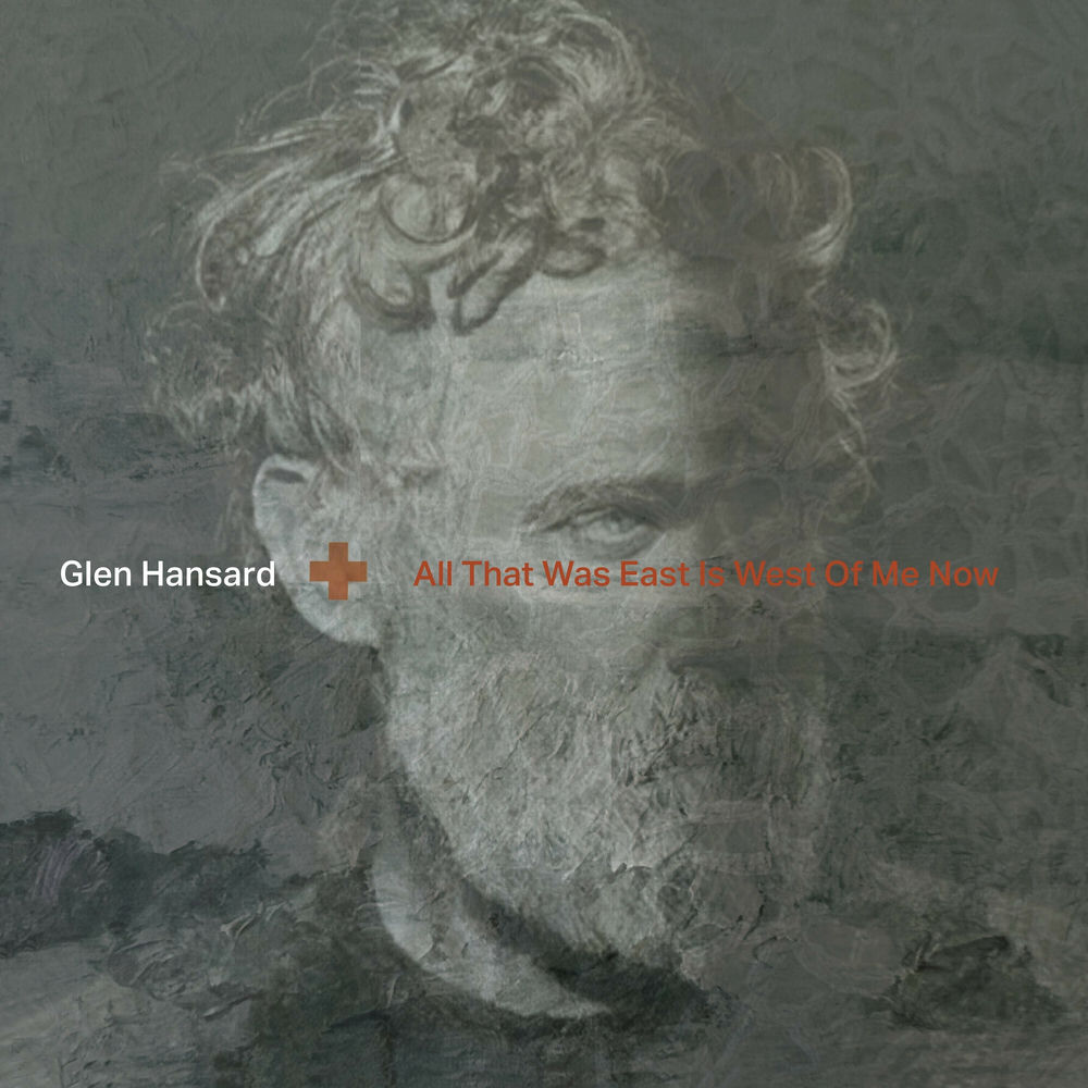 ALL THAT WAS EAST IS WEST OF ME NOW by GLEN HANSARD