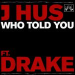 WHO TOLD YOU by J HUS FT DRAKE