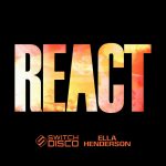 REACT by SWITCH DISCO & ELLA HENDERSON