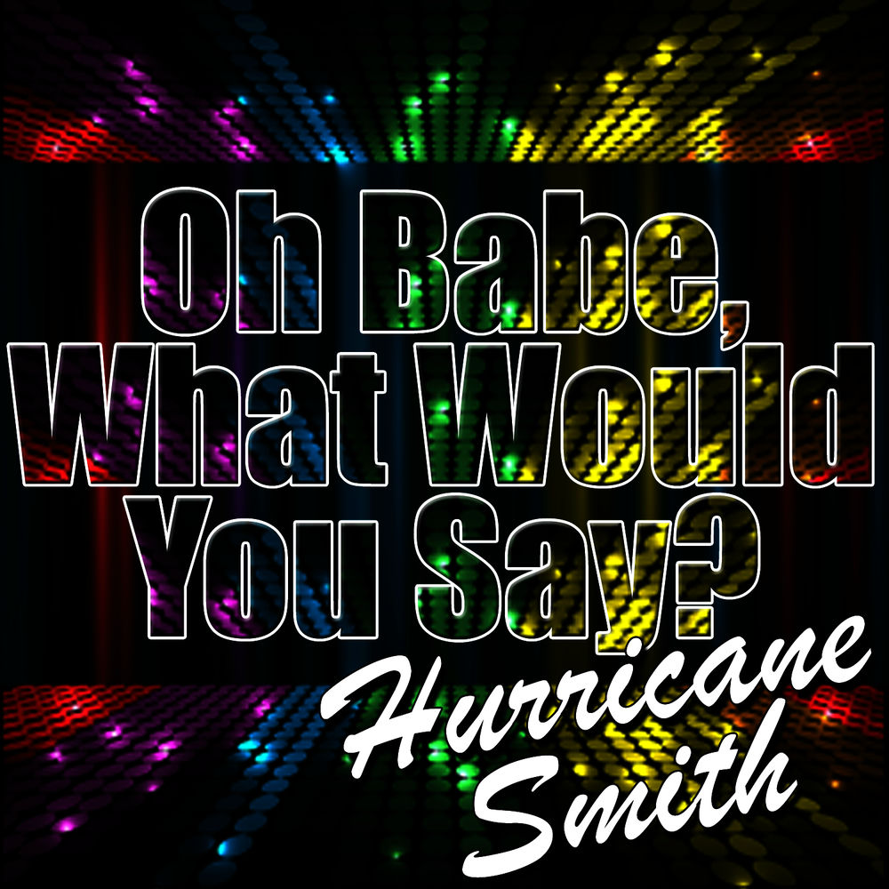 Oh Babe What Would You Say by Hurricane Smith
