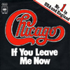 If You Leave Me Now - chicago